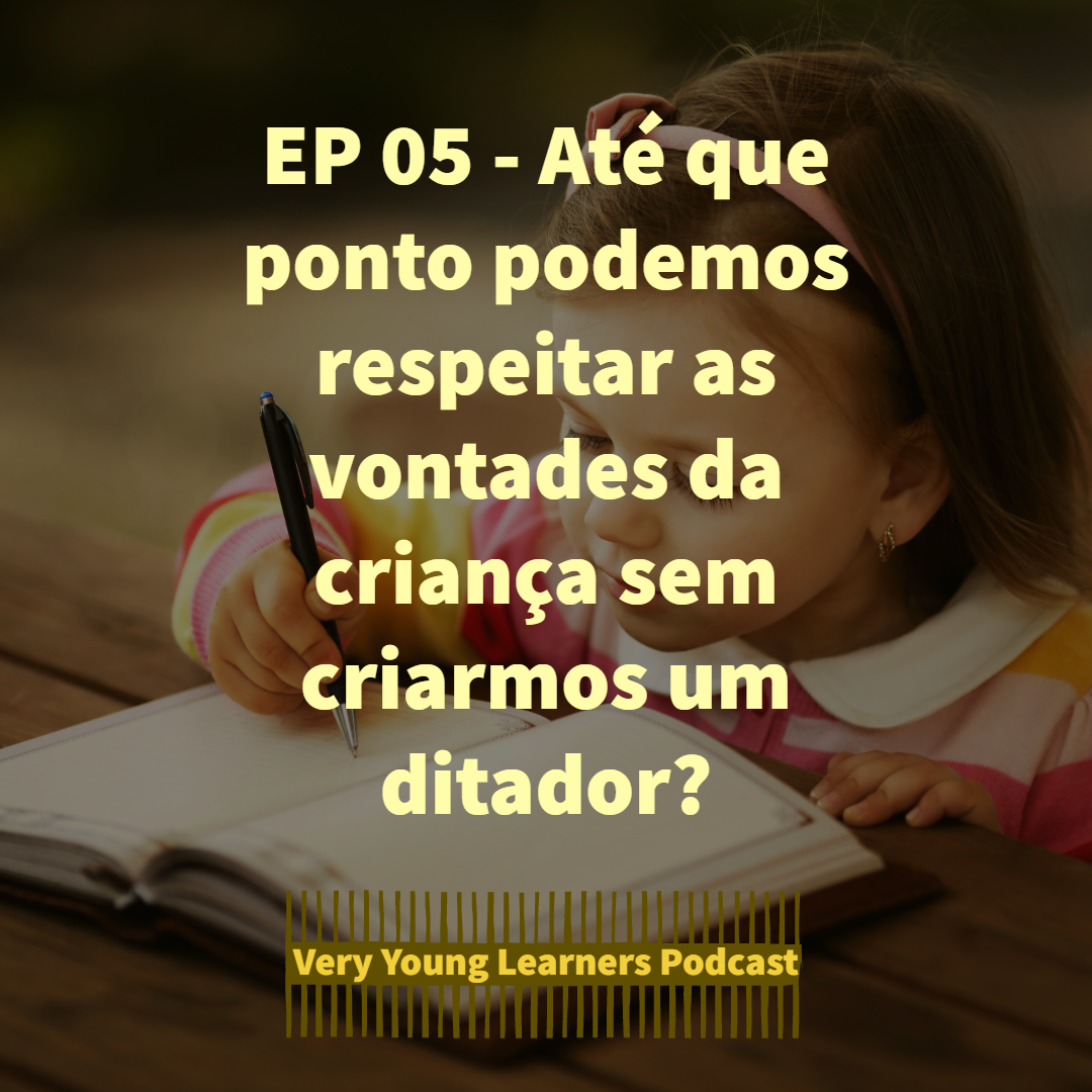 Episódio 05 - Até que ponto podemos respeitar as vontades da criança sem criarmos um ditador?
