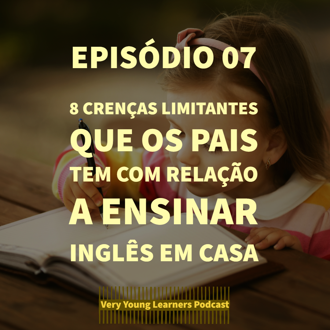 Episódio 07 - 8 crenças limitantes que os pais tem com relação a ensinar inglês em casa